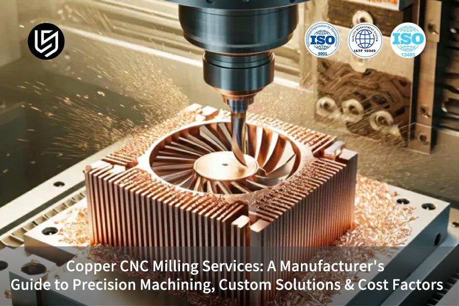 Servizi di fresatura CNC per rame: una guida del produttore alla lavorazione di precisione, soluzioni personalizzate e fattori di costo