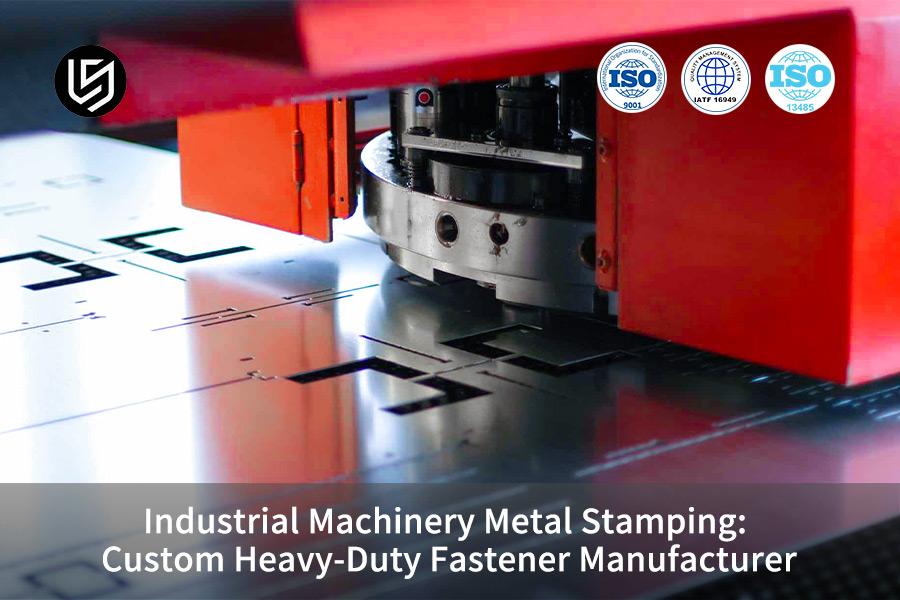 Industrial Machinery Metal Stamping: Custom Heavy-Duty Fastener Manufacturer