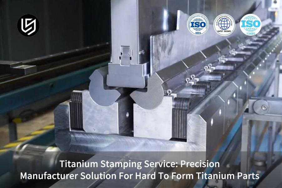 Titanium Stamping Service: Precision Manufacturer Solution For Hard To Form Titanium Parts