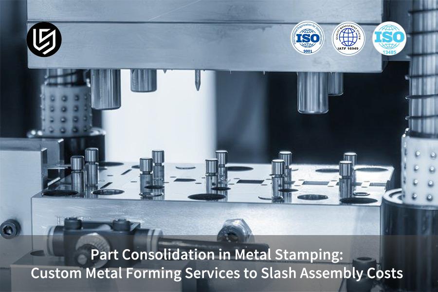 Part Consolidation in Metal Stamping: Custom Metal Forming Services to Slash Assembly Costs