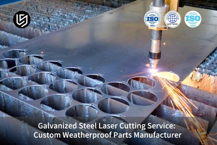 Galvanized Steel Laser Cutting Service: Custom Weatherproof Parts Manufacturer