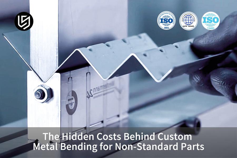 The Hidden Costs Behind Custom Metal Bending for Non-Standard Parts