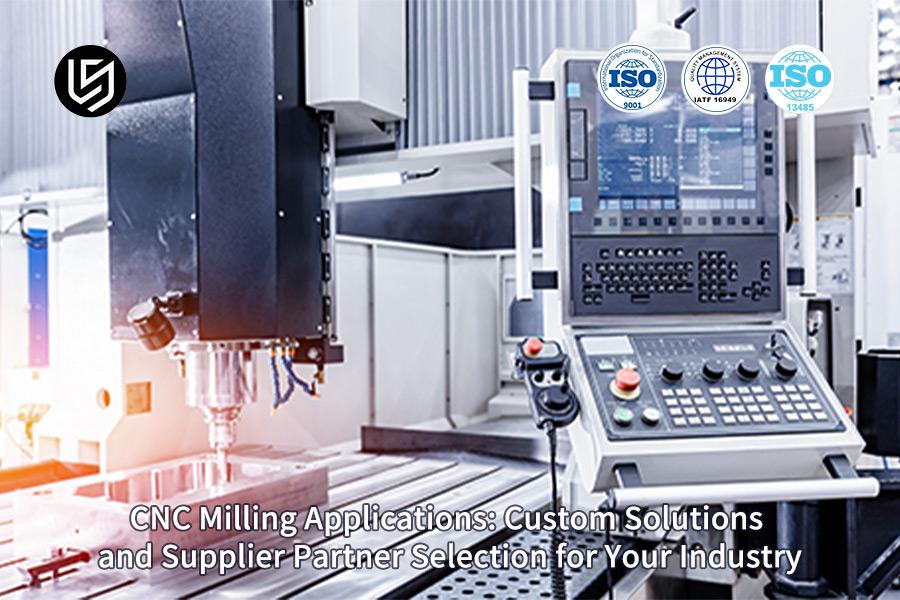 Applicazioni di fresatura CNC: soluzioni personalizzate e selezione di partner fornitori per il vostro settore