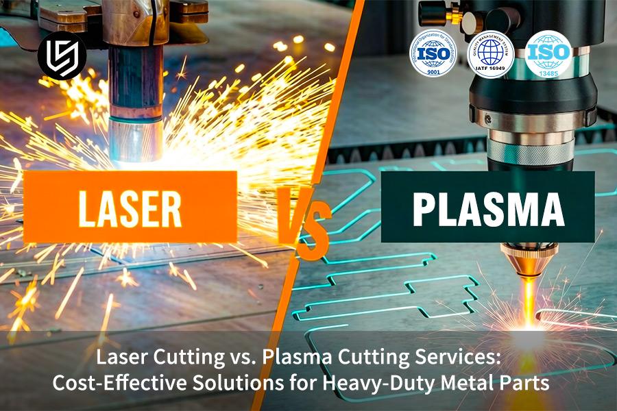 Taglio laser VS. Servizi di taglio al plasma: soluzioni economicamente vantaggiose per parti metalliche pesanti