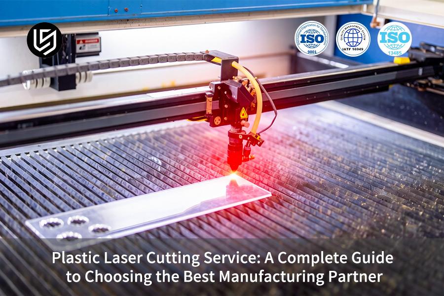 Servizio di taglio laser plastica: una guida completa alla scelta del miglior partner di produzione